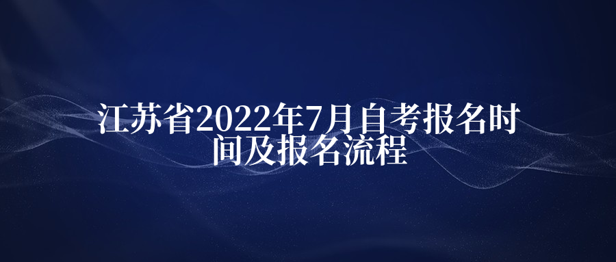 江苏省2022年7月自考报名时间及报名流程